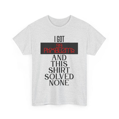 I Got 99 Problems T-Shirt - Funny Male Cotton Tee, Gift for Friends, Casual Wear, Humor Shirt, Daily Fashion
