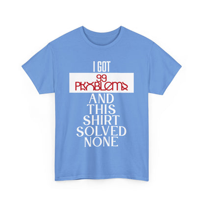 Funny Statement T-Shirt, I Got 99 Problems Shirt, Male Humor Tee, Casual Gift for Friends, Relaxed Fit Tee, Birthday or Everyday Wear