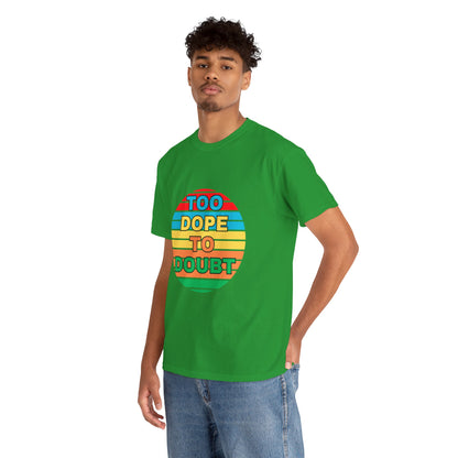 Too Dope to Doubt Unisex Heavy Cotton Tee - Vibrant & Stylish Graphic T-shirt for Everyday Wear