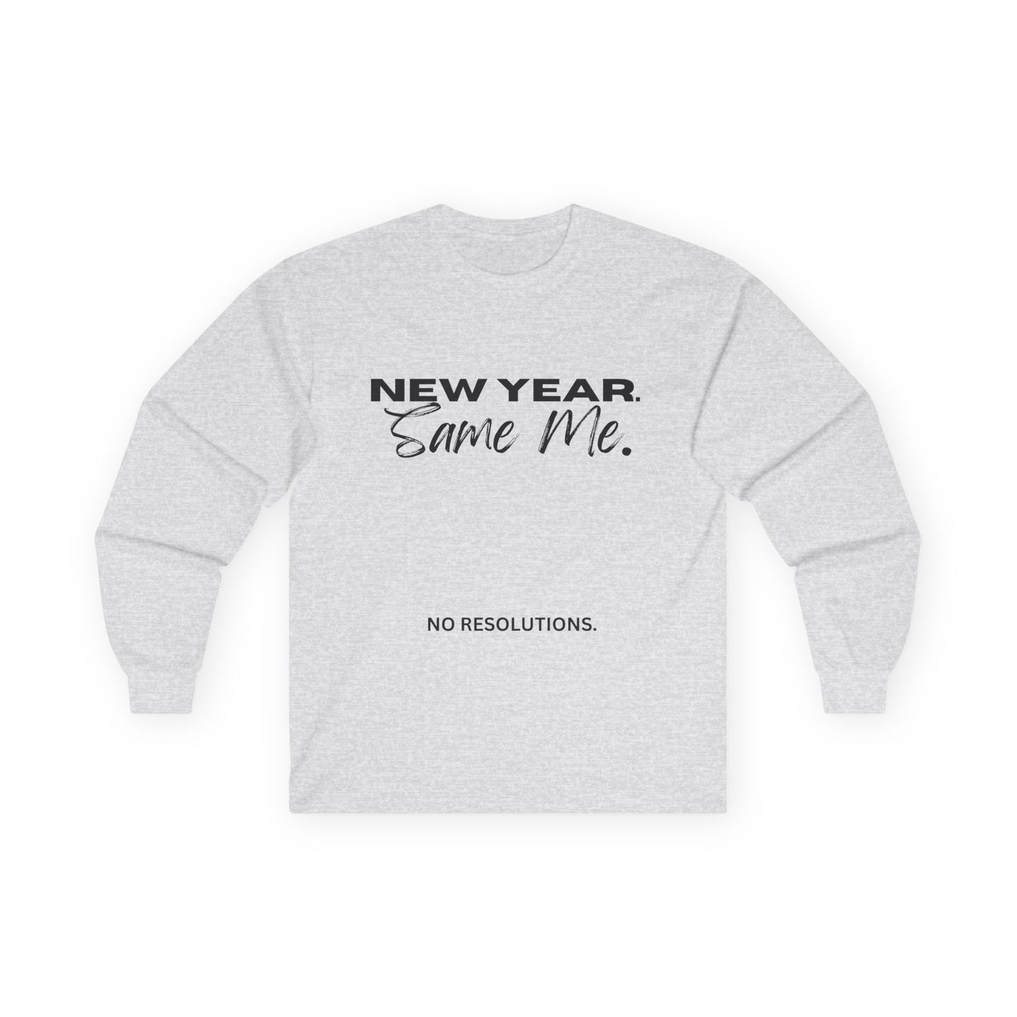 Long Sleeve Tee — "New Year. Same Me." No Resolutions Shirt