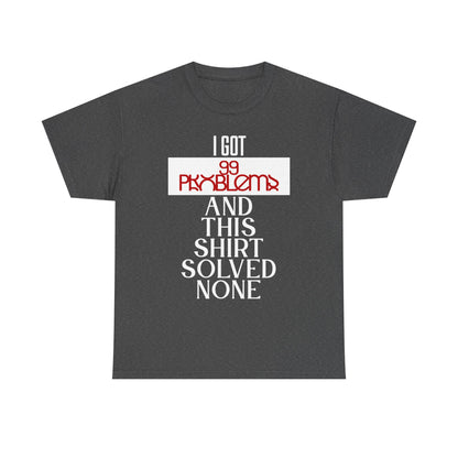 Funny Statement T-Shirt, I Got 99 Problems Shirt, Male Humor Tee, Casual Gift for Friends, Relaxed Fit Tee, Birthday or Everyday Wear