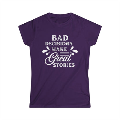 Fun Quote Women's Tee, Bad Decisions, Great Stories Shirt, Casual Wear, Gift for Friends, Birthday T-Shirt