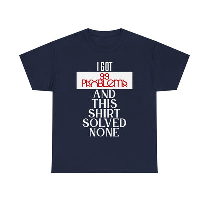 Funny Statement T-Shirt, I Got 99 Problems Shirt, Male Humor Tee, Casual Gift for Friends, Relaxed Fit Tee, Birthday or Everyday Wear