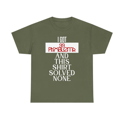 Funny Statement T-Shirt, I Got 99 Problems Shirt, Male Humor Tee, Casual Gift for Friends, Relaxed Fit Tee, Birthday or Everyday Wear
