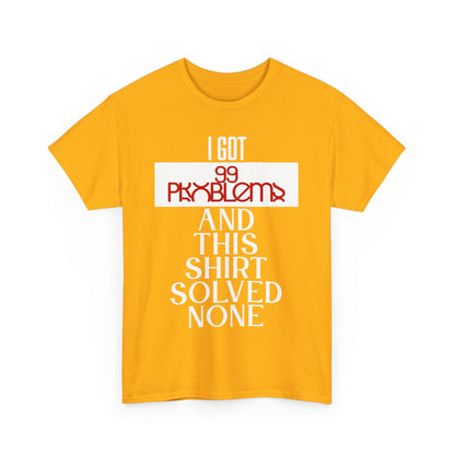 Funny Statement T-Shirt, I Got 99 Problems Shirt, Male Humor Tee, Casual Gift for Friends, Relaxed Fit Tee, Birthday or Everyday Wear
