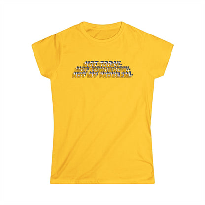 Not Today, Not Tomorrow, Not My Problem Women's Tee, Casual T-shirt, Gift for Friends, Cozy Shirt, Funny Quote Top