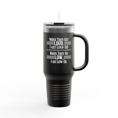 "WHEN THEY GO LOW..." Insulated Travel Mug, 40oz