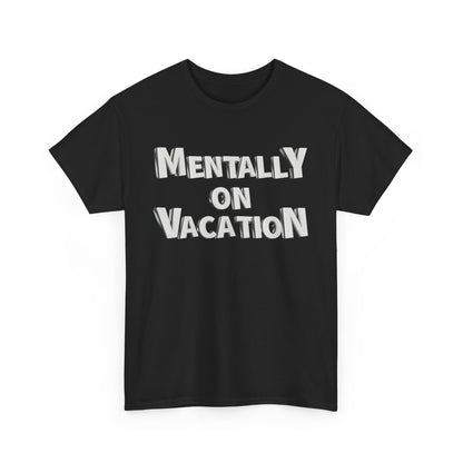 Mentally on Vacation Tee, Relaxed Fit Cotton Shirt, Summer Vibes Tee, Vacation Inspired Top, Gift for Travel Lovers, Casual Wear