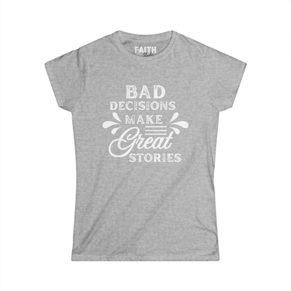 Fun Quote Women's Tee, Bad Decisions, Great Stories Shirt, Casual Wear, Gift for Friends, Birthday T-Shirt