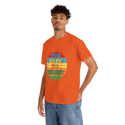 Too Dope to Doubt Unisex Heavy Cotton Tee - Vibrant & Stylish Graphic T-shirt for Everyday Wear