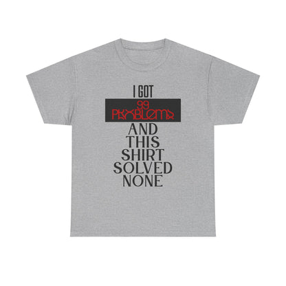 I Got 99 Problems T-Shirt - Funny Male Cotton Tee, Gift for Friends, Casual Wear, Humor Shirt, Daily Fashion
