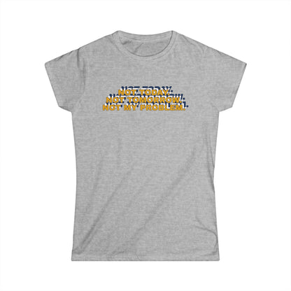Not Today, Not Tomorrow, Not My Problem Women's Tee, Casual T-shirt, Gift for Friends, Cozy Shirt, Funny Quote Top