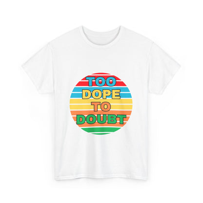 Too Dope to Doubt Unisex Heavy Cotton Tee - Vibrant & Stylish Graphic T-shirt for Everyday Wear