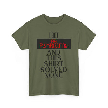 I Got 99 Problems T-Shirt - Funny Male Cotton Tee, Gift for Friends, Casual Wear, Humor Shirt, Daily Fashion