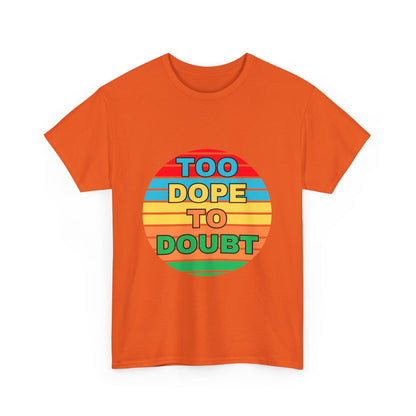 Too Dope to Doubt Unisex Heavy Cotton Tee - Vibrant & Stylish Graphic T-shirt for Everyday Wear