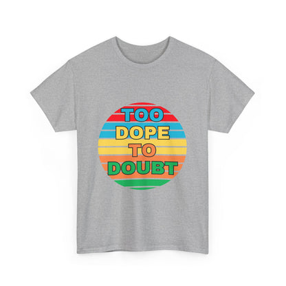 Too Dope to Doubt Unisex Heavy Cotton Tee - Vibrant & Stylish Graphic T-shirt for Everyday Wear