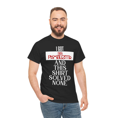 Funny Statement T-Shirt, I Got 99 Problems Shirt, Male Humor Tee, Casual Gift for Friends, Relaxed Fit Tee, Birthday or Everyday Wear