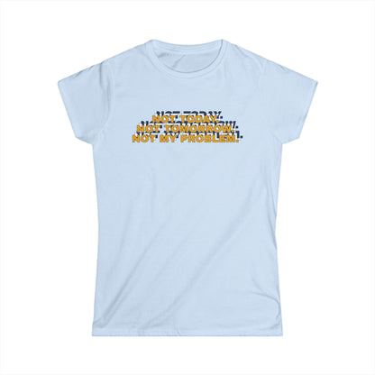 Not Today, Not Tomorrow, Not My Problem Women's Tee, Casual T-shirt, Gift for Friends, Cozy Shirt, Funny Quote Top