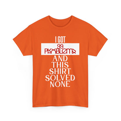 Funny Statement T-Shirt, I Got 99 Problems Shirt, Male Humor Tee, Casual Gift for Friends, Relaxed Fit Tee, Birthday or Everyday Wear