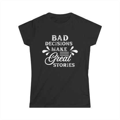Fun Quote Women's Tee, Bad Decisions, Great Stories Shirt, Casual Wear, Gift for Friends, Birthday T-Shirt