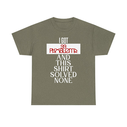 Funny Statement T-Shirt, I Got 99 Problems Shirt, Male Humor Tee, Casual Gift for Friends, Relaxed Fit Tee, Birthday or Everyday Wear