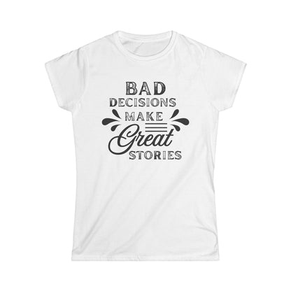 Fun Quote Women's Tee, Bad Decisions, Great Stories Shirt, Casual Wear, Gift for Friends, Birthday T-Shirt