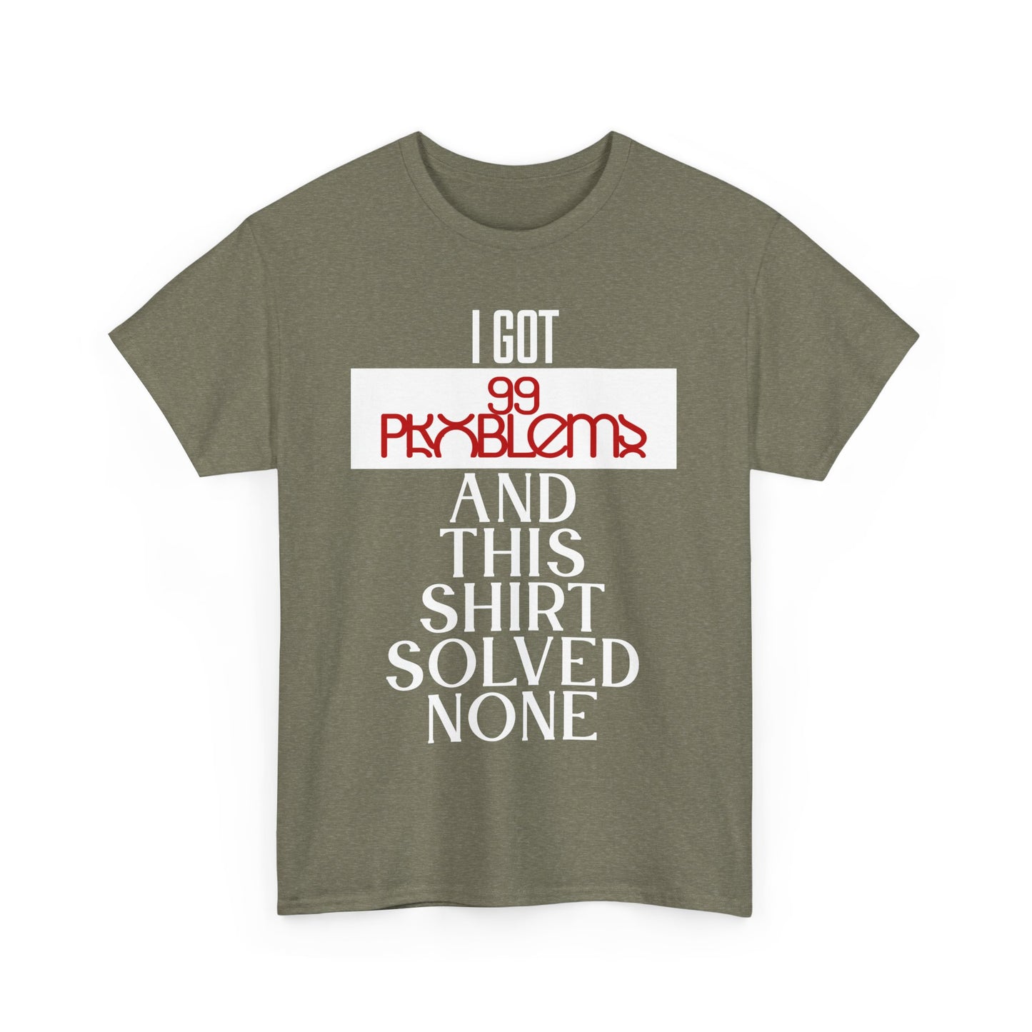 Funny Statement T-Shirt, I Got 99 Problems Shirt, Male Humor Tee, Casual Gift for Friends, Relaxed Fit Tee, Birthday or Everyday Wear