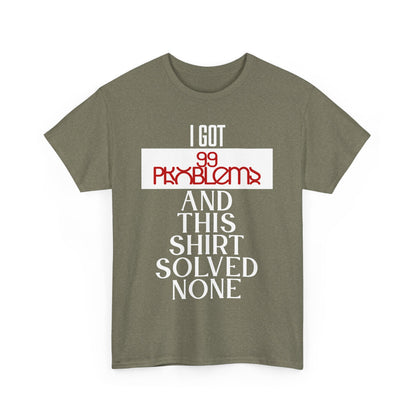 Funny Statement T-Shirt, I Got 99 Problems Shirt, Male Humor Tee, Casual Gift for Friends, Relaxed Fit Tee, Birthday or Everyday Wear