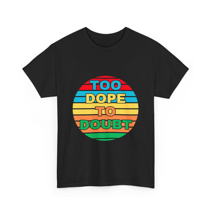 Too Dope to Doubt Unisex Heavy Cotton Tee - Vibrant & Stylish Graphic T-shirt for Everyday Wear