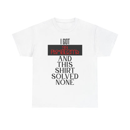 I Got 99 Problems T-Shirt - Funny Male Cotton Tee, Gift for Friends, Casual Wear, Humor Shirt, Daily Fashion