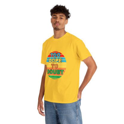 Too Dope to Doubt Unisex Heavy Cotton Tee - Vibrant & Stylish Graphic T-shirt for Everyday Wear