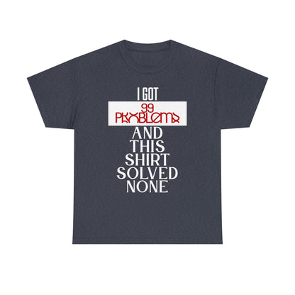 Funny Statement T-Shirt, I Got 99 Problems Shirt, Male Humor Tee, Casual Gift for Friends, Relaxed Fit Tee, Birthday or Everyday Wear