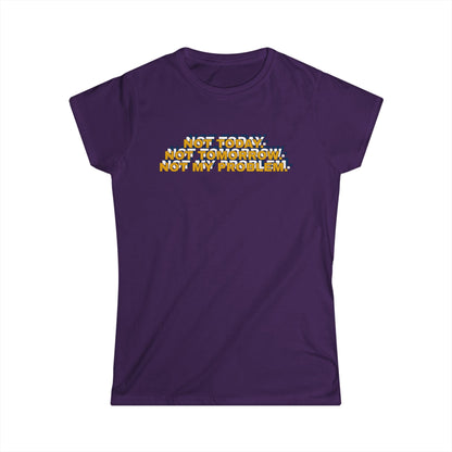 Not Today, Not Tomorrow, Not My Problem Women's Tee, Casual T-shirt, Gift for Friends, Cozy Shirt, Funny Quote Top