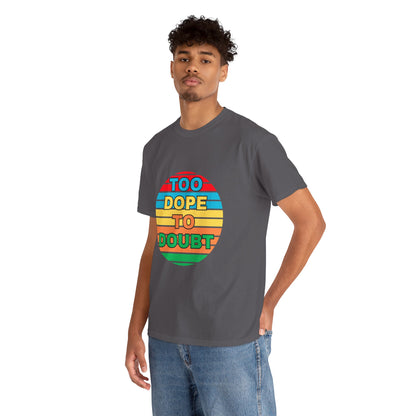 Too Dope to Doubt Unisex Heavy Cotton Tee - Vibrant & Stylish Graphic T-shirt for Everyday Wear