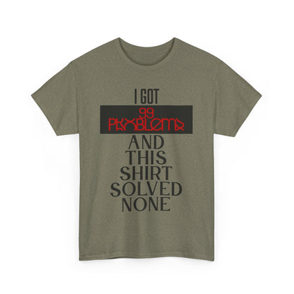 I Got 99 Problems T-Shirt - Funny Male Cotton Tee, Gift for Friends, Casual Wear, Humor Shirt, Daily Fashion