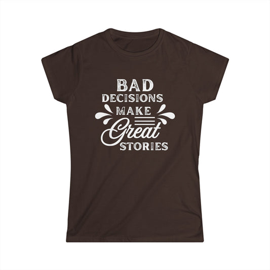 Fun Quote Women's Tee, Bad Decisions, Great Stories Shirt, Casual Wear, Gift for Friends, Birthday T-Shirt