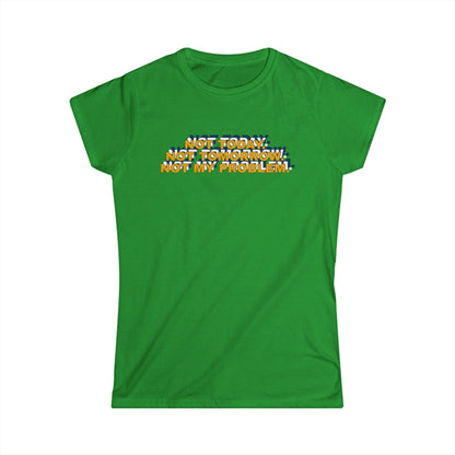 Not Today, Not Tomorrow, Not My Problem Women's Tee, Casual T-shirt, Gift for Friends, Cozy Shirt, Funny Quote Top