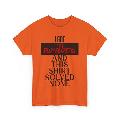 I Got 99 Problems T-Shirt - Funny Male Cotton Tee, Gift for Friends, Casual Wear, Humor Shirt, Daily Fashion