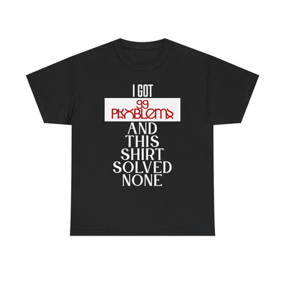 Funny Statement T-Shirt, I Got 99 Problems Shirt, Male Humor Tee, Casual Gift for Friends, Relaxed Fit Tee, Birthday or Everyday Wear