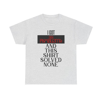 I Got 99 Problems T-Shirt - Funny Male Cotton Tee, Gift for Friends, Casual Wear, Humor Shirt, Daily Fashion