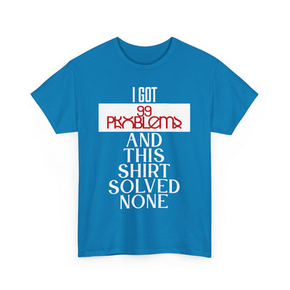 Funny Statement T-Shirt, I Got 99 Problems Shirt, Male Humor Tee, Casual Gift for Friends, Relaxed Fit Tee, Birthday or Everyday Wear