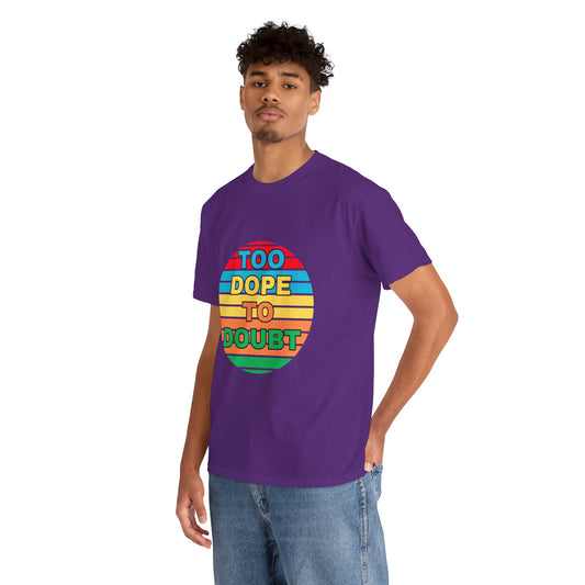 Too Dope to Doubt Unisex Heavy Cotton Tee - Vibrant & Stylish Graphic T-shirt for Everyday Wear