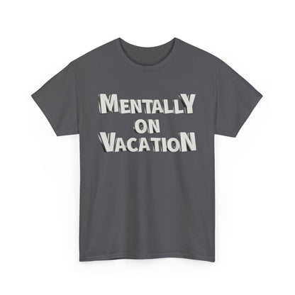 Mentally on Vacation Tee, Relaxed Fit Cotton Shirt, Summer Vibes Tee, Vacation Inspired Top, Gift for Travel Lovers, Casual Wear