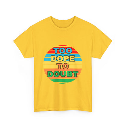Too Dope to Doubt Unisex Heavy Cotton Tee - Vibrant & Stylish Graphic T-shirt for Everyday Wear