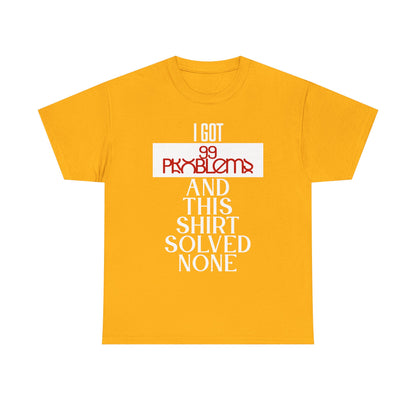 Funny Statement T-Shirt, I Got 99 Problems Shirt, Male Humor Tee, Casual Gift for Friends, Relaxed Fit Tee, Birthday or Everyday Wear