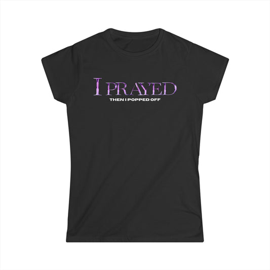 I Prayed Then I Popped Off Women's Tee, Funny Graphic Shirt, Unique Gift for Her, Casual Everyday Wear, Inspirational Apparel