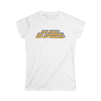 Not Today, Not Tomorrow, Not My Problem Women's Tee, Casual T-shirt, Gift for Friends, Cozy Shirt, Funny Quote Top