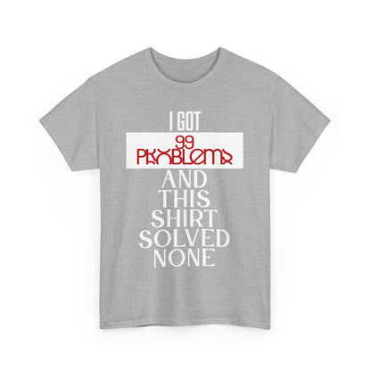 Funny Statement T-Shirt, I Got 99 Problems Shirt, Male Humor Tee, Casual Gift for Friends, Relaxed Fit Tee, Birthday or Everyday Wear