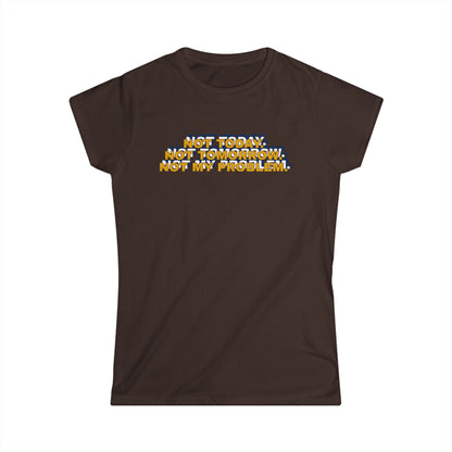 Not Today, Not Tomorrow, Not My Problem Women's Tee, Casual T-shirt, Gift for Friends, Cozy Shirt, Funny Quote Top