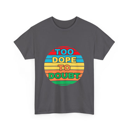 Too Dope to Doubt Unisex Heavy Cotton Tee - Vibrant & Stylish Graphic T-shirt for Everyday Wear